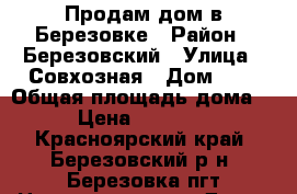 Продам дом в Березовке › Район ­ Березовский › Улица ­ Совхозная › Дом ­ 1 › Общая площадь дома ­ 37 › Цена ­ 1 900 000 - Красноярский край, Березовский р-н, Березовка пгт Недвижимость » Дома, коттеджи, дачи продажа   